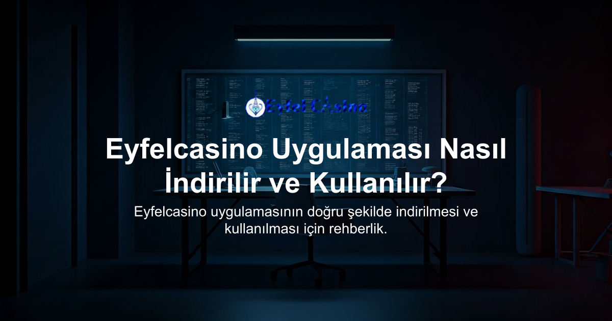 Eyfelcasino Uygulaması Nasıl İndirilir ve Kullanılır?