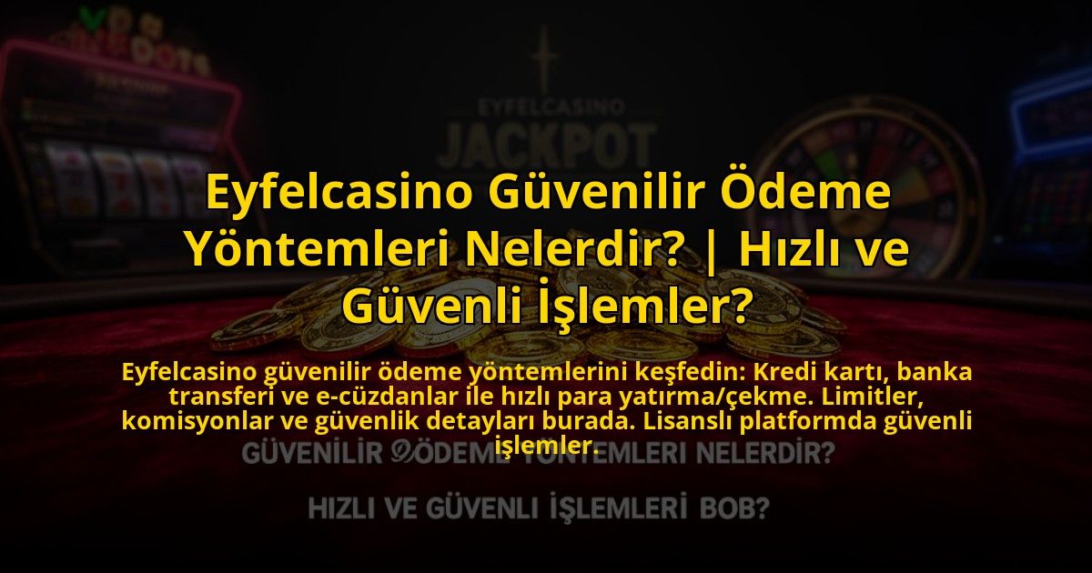 Eyfelcasino-Guvenilir-Odeme-Yontemleri-Nelerdir-Hizli-ve-Guvenli-Islemler-overlay-1776017479.jpg